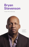 I Know This to be True: Bryan Stevenson
