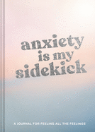 Anxiety Is My Sidekick: A Journal for Feeling All