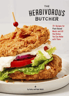 The Herbivorous Butcher Cookbook - 75+ Recipes for