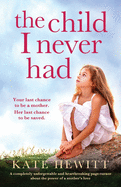 The Child I Never Had: A completely unforgettable and heartbreaking page-turner about the power of a mother├óΓé¼Γäós love