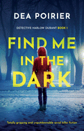 Find Me in the Dark: Totally gripping and unputdownable serial killer fiction (Detective Harlow Durant)