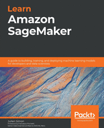 Learn Amazon SageMaker: A guide to building, training, and deploying machine learning models for developers and data scientists