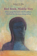 Red Book, Middle Way: How Jung Parallels the Buddha's Method for Human Integration