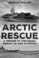 Arctic Rescue: A Memoir of the Tragic Sinking of HMS Glorious