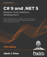 C# 9 and .NET 5 – Modern Cross-Platform Development: Build intelligent apps, websites, and services with Blazor, ASP.NET Core, and Entity Framework Core using Visual Studio Code, 5th Edition