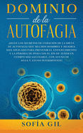 Dominio de la Autofagia: ├é┬íSigue los secretos de curaci├â┬│n de la dieta de autofagia que muchos hombres y mujeres han aplicado para prevenir el ... de agua y ayuno intermi (Spanish Edition)