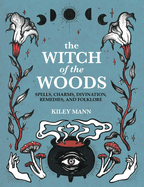 The Witch of the Woods: Spells, Charms, Divination