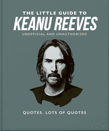 The Little Guide to Keanu Reeves: The Nicest Guy in Hollywood (The Little Books of People, 12)