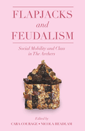 Flapjacks and Feudalism: Social Mobility and Class in the Archers (The Academic Archers Book Set)