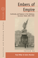 Embers of Empire: Continuity and Rupture in the Habsburg Successor States after 1918 (Austrian and Habsburg Studies, 22)