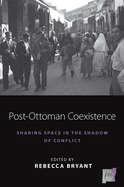 Post-Ottoman Coexistence: Sharing Space in the Shadow of Conflict (Space and Place, 16)