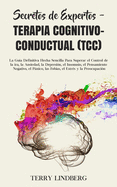Secretos de Expertos - Terapia Cognitivo-Conductual (TCC): La Gu├â┬¡a Definitiva Hecha Sencilla Para Superar el Control de la ira, la Ansiedad, la ... Estr├â┬⌐s y la Preocupaci├â┬│n! (Spanish Edition)