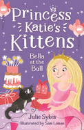 Bella at the Ball: Princess Katie's Kittens 2