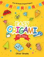 Easy Origami for Kids: Over 40 Origami Instructions For Beginners. Simple Flowers, Cats, Dogs, Dinosaurs, Birds, Toys and much more for Kids! (Learn Origami Book)
