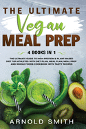 The Ultimate Vegan Meal Prep: The Ultimate Guide to High-Protein & Plant-Based Diet For Athletes With Diet Plan, Meal Plan, Meal Prep And Whole Foods Coobook With Tasty Recipes