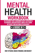Mental Health Workbook: 6 Books in 1 - The Attachment Theory, Abandonment Anxiety, Depression in Relationships, Addiction Recovery, Complex PTSD, Trauma, CBT, EMDR Therapy and Somatic Psychotherapy