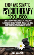 EMDR and Somatic Psychotherapy Toolbox: EMDR Therapy and Somatic Psychology --Techniques for Depression, Anxiety, Stress, Complex PTSD, Trauma and Recovery