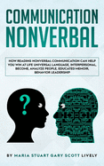 Nonverbal Communication: How Reading Nonverbal Communication Can Help You Win at Life Universal Language, interpersonal, Become, Analyze People, educated memoir, behavior leadership