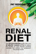 Renal Diet: The practical lifestyle guide with over 30 specific recipes and tips to reduce the burden on your kidneys (cooking methods, low-sodium low-potassium low-protein food)