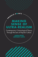 Making Sense of Ultra-Realism: Contemporary Criminological Theory Through the Lens of Popular Culture (Emerald Points)