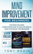 Mind Improvement for Beginners: This book includes: LEARN FASTER, HOW TO ANALYZE PEOPLE, DARK PSYCHOLOGY FOR BEGINNERS.