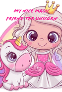 My Nice Magic Friend The Unicorn: A children's book of magical and fancy stories of friendship