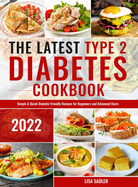 The Latest Type 2 Diabetes Cookbook: Simple & Quick Diabetic Friendly Recipes for for Beginners and Advanced Users