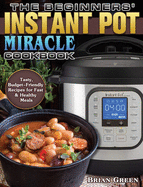 The Beginners' Instant Pot Miracle Cookbook: Tasty, Budget-Friendly Recipes for Fast & Healthy Meals
