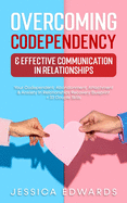Overcoming Codependency & Effective Communication In Relationships: Your Codependent, Abandonment, Attachment & Anxiety In Relationships Recovery Blueprint + 33 Couple Skills