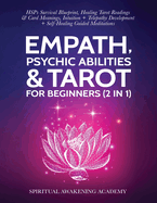 Empath, Psychic Abilities & Tarot For Beginners (2 in 1): HSPs Survival Blueprint, Healing Tarot Readings & Card Meanings, Intuition+ Telepathy Development + Self- Healing Guided Meditations