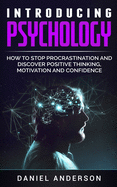 Introducing Psychology: How to Stop Procrastination and Discover Positive Thinking, Motivation and Confidence (Mastery Emotional Intelligence and Soft Skills)