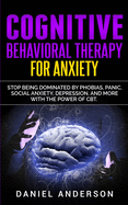 Cognitive Behavioral Therapy for Anxiety: Stop being dominated by phobias, panic, social anxiety, depression, and more with the power of CBT (Mastery Emotional Intelligence and Soft Skills)