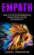 Empath: How to live in an insensitive world when you're too sensitive (Mastery Emotional Intelligence and Soft Skills)