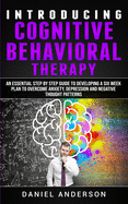 Introducing Cognitive Behavioral Therapy: An Essential Step by Step Guide to Developing a Six Week Plan to Overcome Anxiety, Depression and Negative ... Emotional Intelligence and Soft Skills)