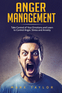 Anger Management: Take Control of Your Emotions and Learn to Control Anger, Stress and Anxiety