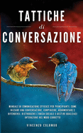 Tattiche di conversazione: Manuale Di Comunicazione Efficace Per Principianti: Come Iniziare Una Conversazione, Compiacere, Argomentare e Difendersi. ... Nel Modo Corretto (Italian Edition)