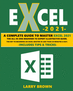 Excel 2021: A Complete Step-by-Step Illustrative Guide from Beginner to Expert. Includes Tips & Tricks