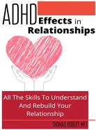 Adhd Effects In Relationships: All The Skills To Understand and Rebuild Your Relationship