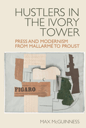Hustlers in the Ivory Tower: Press and Modernism from Mallarm├â┬⌐ to Proust (Studies in Modern and Contemporary France, 13)