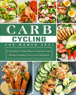 Carb Cycling for Women 2021: A Painless Diet Plan to Heal Your Body & Help You Lose Weight