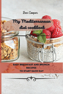 My Mediterranean Diet Cookbook: Easy Breakfast And Brunch Recipes To Start Each Day