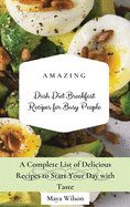 Amazing Dash Diet Breakfast Recipes for Busy People: A Complete List of Delicious Recipes to Start Your Day with Taste