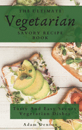 The Ultimate Vegetarian Savory Recipe Book: Tasty And Easy Savory Vegetarian Dishes