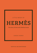 The Little Book of Herm├â┬¿s: The Story of the Iconic Fashion House (Little Books of Fashion, 14)