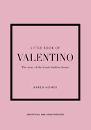 The Little Book of Valentino: The Story of the Iconic Fashion House (Little Books of Fashion, 13)