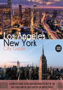 New York and Los Angeles City Guide: A Complete Guide to Discover and Know the Best of the East Coast and the West Cost of the United States (Travel Guide)