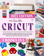 Cricut 5 in 1: The Ultimate Beginner's Guide to Mastering Cricut, with Tips and Tricks to Create Your Profitable Project Ideas. The New Cricut Bible ... Find in The Box Is Finally Here! (Craft)