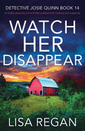 Watch Her Disappear: A totally gripping crime thriller packed with mystery and suspense (Detective Josie Quinn)