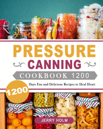 Pressure Canning Cookbook 1200: 1200 Days Fun and Delicious Recipes to Heal Heart