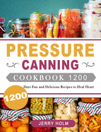 Pressure Canning Cookbook 1200: 1200 Days Fun and Delicious Recipes to Heal Heart